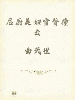 后厨美妇雪臀撞击