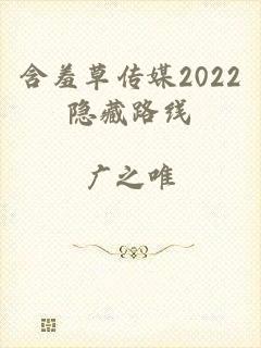 含羞草传媒2022隐藏路线