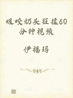 吸咬奶头狂揉60分钟视频
