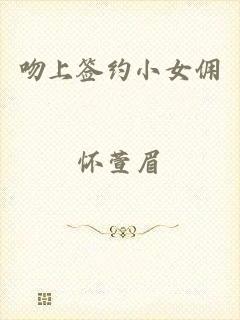 吻上签约小女佣