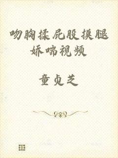 吻胸揉屁股摸腿娇喘视频