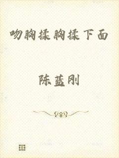 吻胸揉胸揉下面