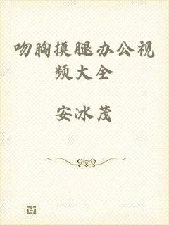 吻胸摸腿办公视频大全