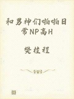 和男神们啪啪日常NP高H