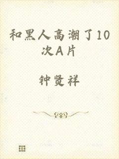 和黑人高潮了10次A片