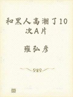 和黑人高潮了10次A片