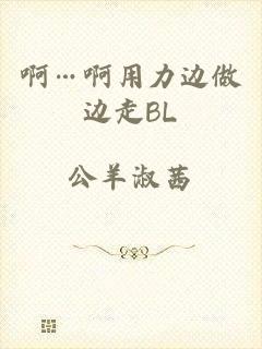 啊…啊用力边做边走BL