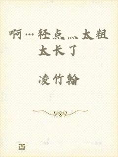 啊…轻点灬太粗太长了