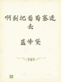 啊别把葡萄塞进去