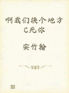 啊我们换个地方C死你