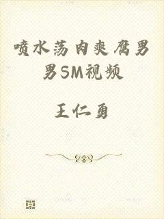 喷水荡肉爽腐男男SM视频