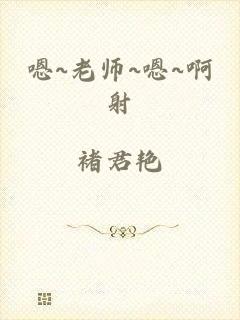 嗯~老师~嗯~啊射