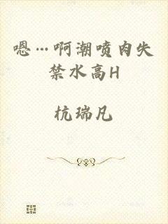 嗯…啊潮喷肉失禁水高H