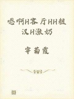 嗯啊H客厅HH粗汉H涨奶