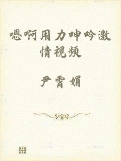 嗯啊用力呻吟激情视频