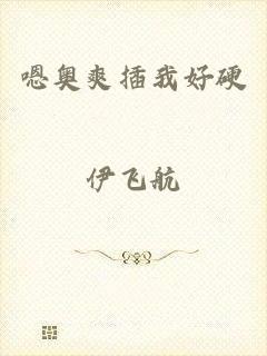 嗯奥爽插我好硬