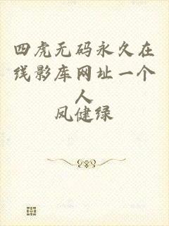 四虎无码永久在线影库网址一个人