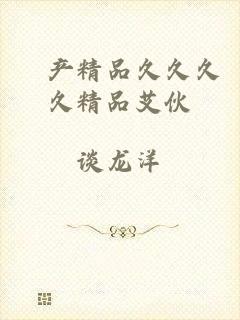 囯产精品久久久久精品艾伙