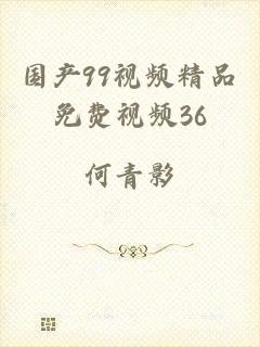 国产99视频精品免费视频36