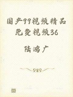 国产99视频精品免费视频36