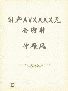 国产AVXXXX无套内射