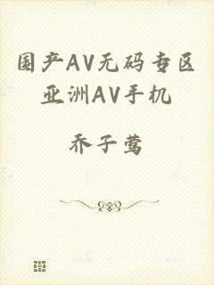 国产AV无码专区亚洲AV手机