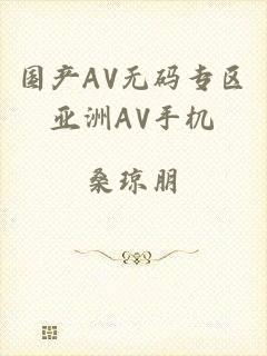 国产AV无码专区亚洲AV手机