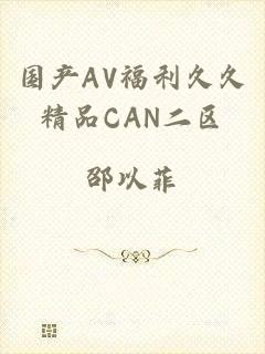 国产AV福利久久精品CAN二区