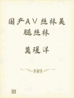 国产A∨丝袜美腿丝袜