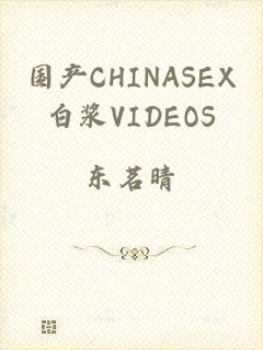 国产CHINASEX白浆VIDEOS