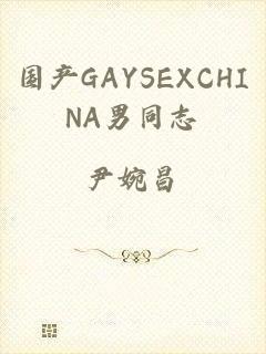 国产GAYSEXCHINA男同志