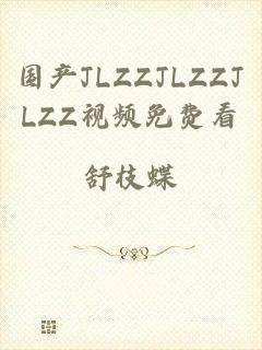 国产JLZZJLZZJLZZ视频免费看