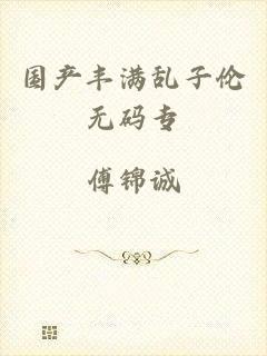 国产丰满乱子伦无码专