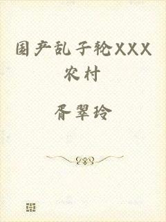 国产乱子轮XXX农村