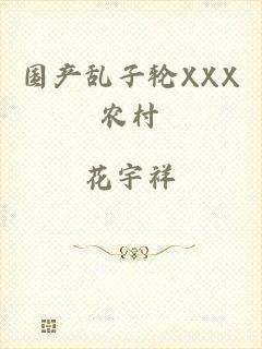 国产乱子轮XXX农村