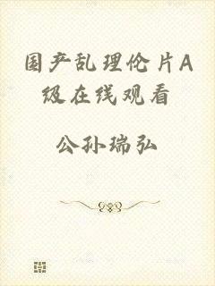 国产乱理伦片A级在线观看