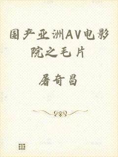国产亚洲AV电影院之毛片