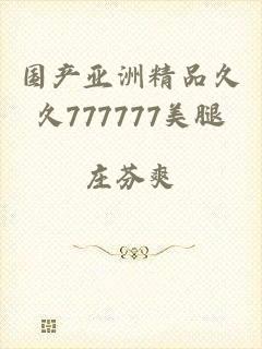 国产亚洲精品久久777777美腿