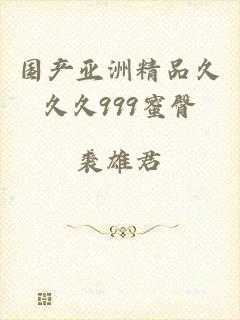 国产亚洲精品久久久999蜜臀
