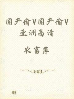 国产偷V国产偷V亚洲高清