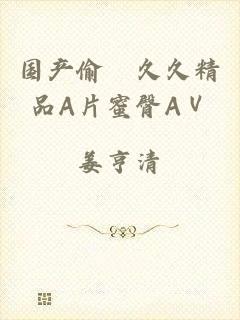 国产偷抇久久精品A片蜜臀AⅤ