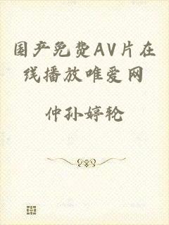 国产免费AV片在线播放唯爱网