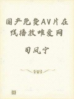 国产免费AV片在线播放唯爱网
