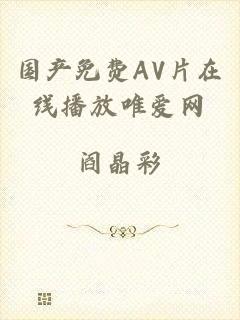 国产免费AV片在线播放唯爱网