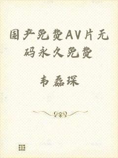 国产免费AV片无码永久免费