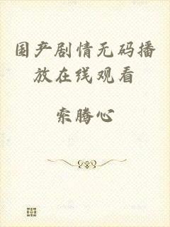 国产剧情无码播放在线观看