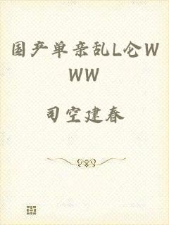 国产单亲乱L仑WWW