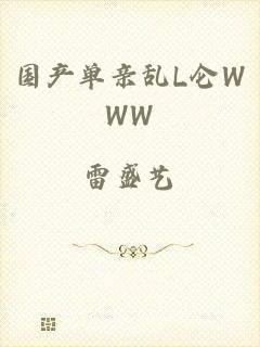国产单亲乱L仑WWW