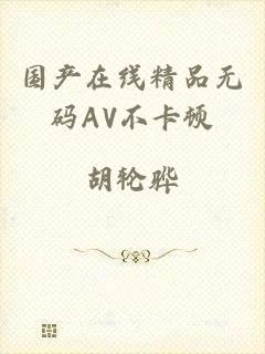 国产在线精品无码AV不卡顿