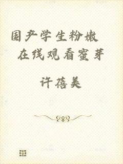 国产学生粉嫩泬在线观看蜜芽